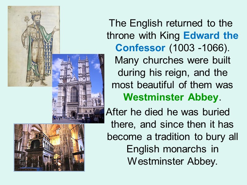 The English returned to the throne with King Edward the Confessor (1003 -1066). Many